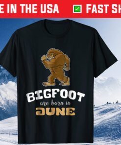 Bigfoot Are Born In June Birthday Unisex T-Shirt