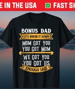 Bonus Dad Mom Got You Got Us Step Dad Fathers Day Unisex T-Shirt