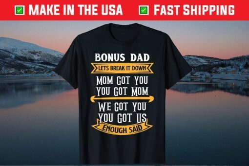 Bonus Dad Mom Got You Got Us Step Dad Fathers Day Unisex T-Shirt