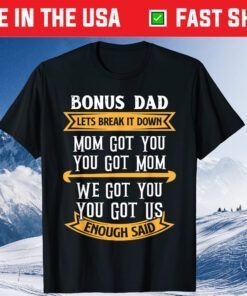 Bonus Dad Mom Got You Got Us Step Dad Fathers Day Unisex T-Shirt