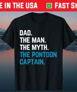 Dad The Man The Myth The Pontoon Captain Sailors Boat Owners Us 2021 T-Shirt