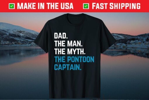 Dad The Man The Myth The Pontoon Captain Sailors Boat Owners Us 2021 T-Shirt