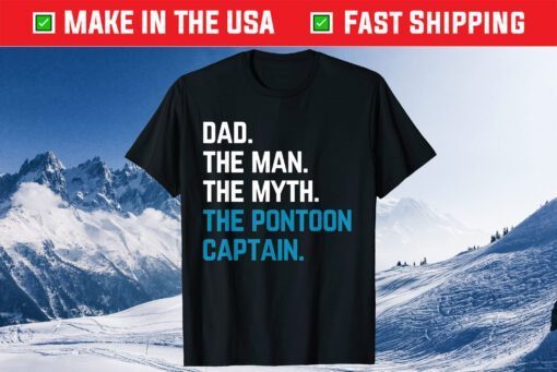 Dad The Man The Myth The Pontoon Captain Sailors Boat Owners Us 2021 T-Shirt