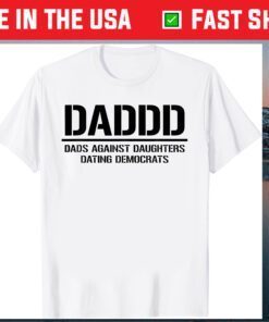 Daddd Shirt Dads Against Daughters Dating Democrats Classic T-Shirt