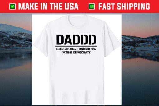 Daddd Shirt Dads Against Daughters Dating Democrats Classic T-Shirt