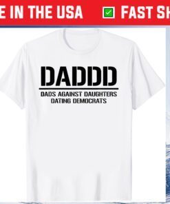 Daddd Shirt Dads Against Daughters Dating Democrats Classic T-Shirt