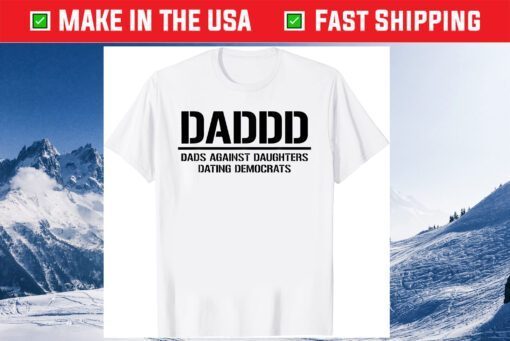 Daddd Shirt Dads Against Daughters Dating Democrats Classic T-Shirt