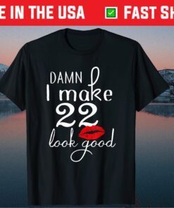 Damn I Make 22 Look Good 22 Years Old Us 2021 T-Shirt