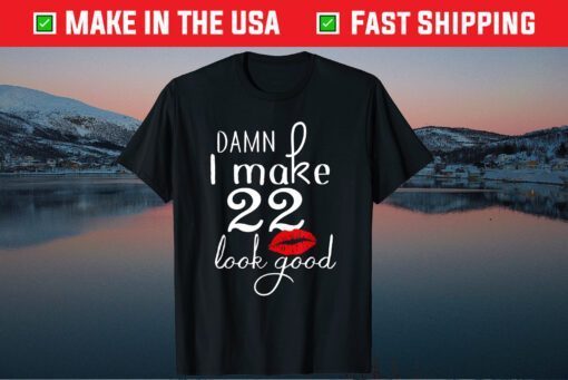 Damn I Make 22 Look Good 22 Years Old Us 2021 T-Shirt