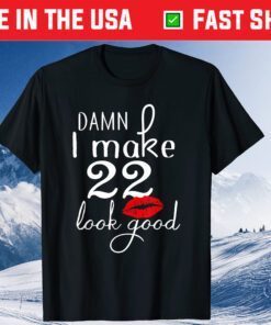 Damn I Make 22 Look Good 22 Years Old Us 2021 T-Shirt