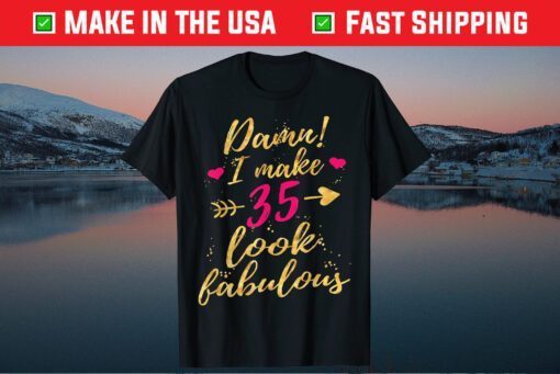 Damn I Make 35 Look Fabulous 35th Birthday Classic T-shirt