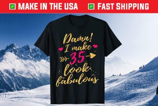 Damn I Make 35 Look Fabulous 35th Birthday Classic T-shirt