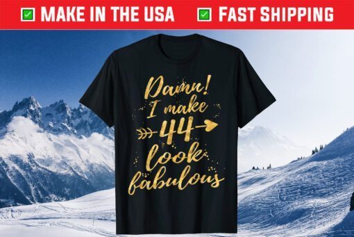 Damn I Make 44 Look Fabulous 44th Birthday T-Shirt