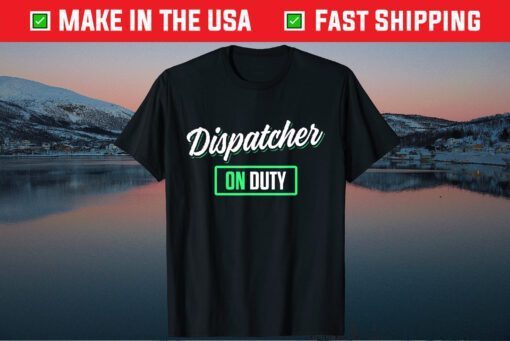 Dispatcher On Duty security dispatcher Dispatch Life 911 Classic T-Shirt