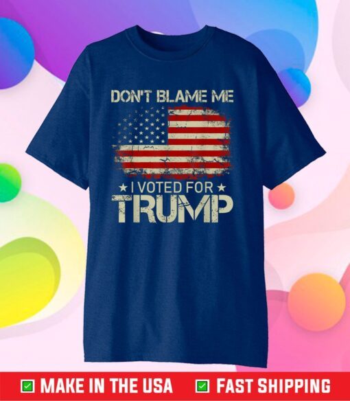 Don't Blame Me I Voted For Trump USA Flag Patriots Classic T-Shirt