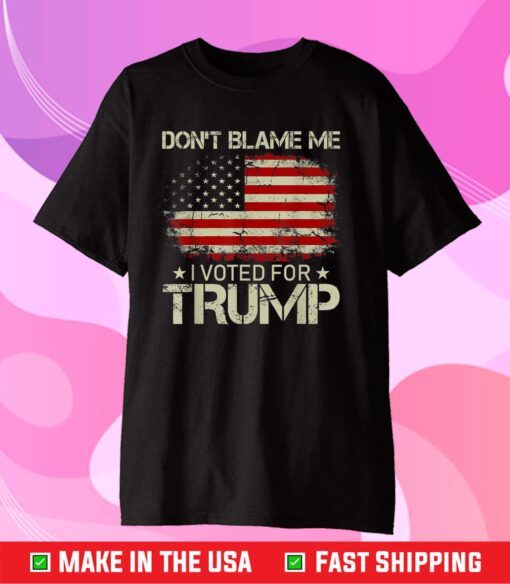 Don't Blame Me I Voted For Trump USA Flag Patriots Classic T-Shirt