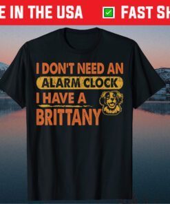 Don't Need Alarm Clock I Have Brittany Classic T-Shirt