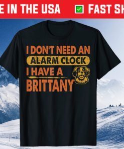 Don't Need Alarm Clock I Have Brittany Classic T-Shirt