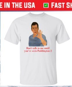 Don’t Talk To Me Until You’ve Seen Paddington 2 T-Shirt