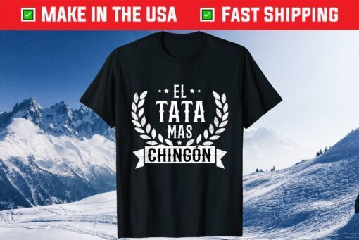 El Tata Mas Chingon Spanish Daddy Father's Day Gift T-Shirt