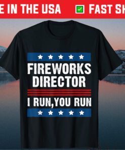 FIREWORKS DIRECTOR I Run , You Run 4th of July Classic T-Shirts