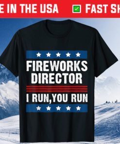 FIREWORKS DIRECTOR I Run , You Run 4th of July Classic T-Shirts