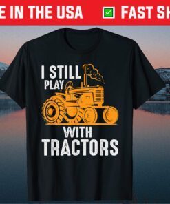 Farm Tractors USA Farmer I Still Play With Tractors Us 2021 T-Shirt