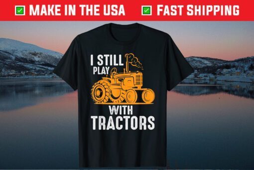 Farm Tractors USA Farmer I Still Play With Tractors Us 2021 T-Shirt