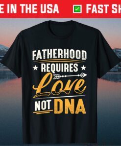 Fatherhood Requires Love Not DNA Stepfather Saying Unisex T-Shirt