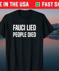 Fauci Lied People Died, Fire Fauci, It Came From The Lab T-Shirt