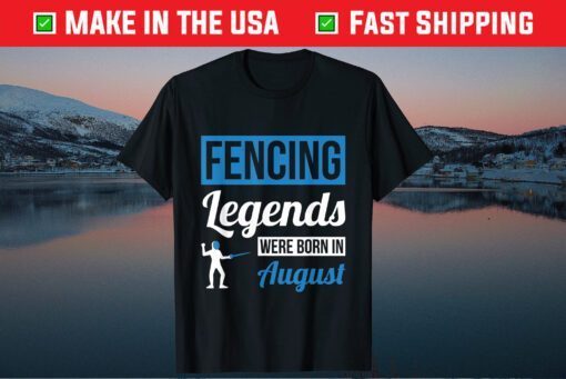 Fencing Legends Were Born In August Birthday Us 2021 T-Shirt