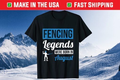 Fencing Legends Were Born In August Birthday Us 2021 T-Shirt