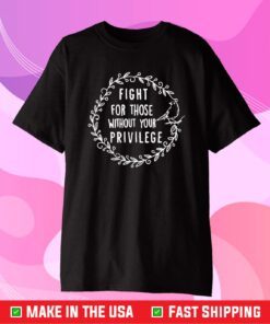 Fight For Those Without Your Privilage Us 2021 T-Shirt