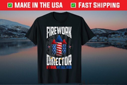 Firework Director 4th Of July i Run You Run T-Shirt