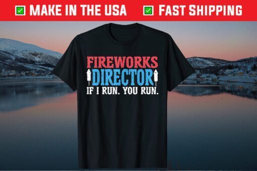 Firework Director Technician I Run You Run 4th Of July Gift T-Shirt