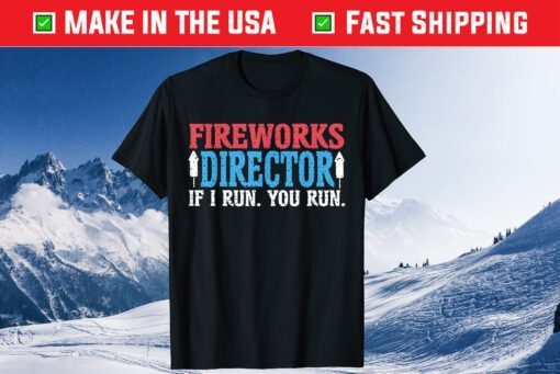 Firework Director Technician I Run You Run 4th Of July Gift T-Shirt