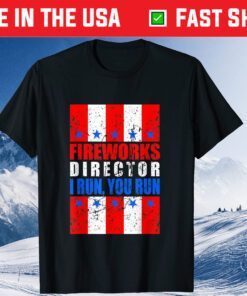 Fireworks Director I Run You Run 4th Of July Unisex T-Shirt