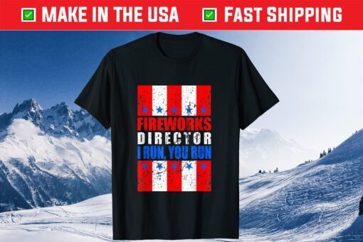 Fireworks Director I Run You Run 4th Of July Unisex T-Shirt