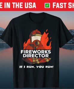Fireworks Director If I Run You Run 4th Of July Gift T-Shirt