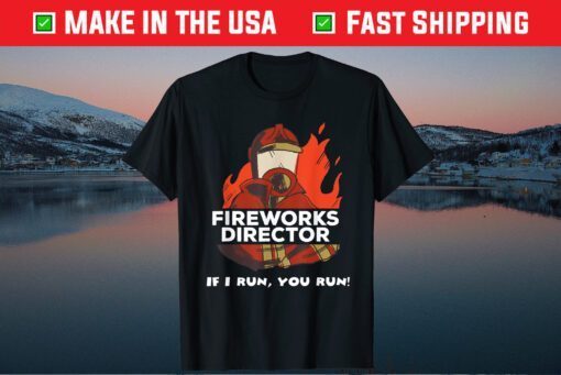 Fireworks Director If I Run You Run 4th Of July Gift T-Shirt