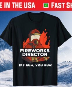 Fireworks Director If I Run You Run 4th Of July Gift T-Shirt