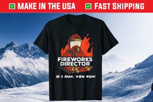 Fireworks Director If I Run You Run 4th Of July Gift T-Shirt