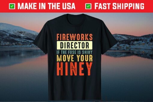Fireworks Director Move Your Hiney Fourth Of July 4th Us 2021 T-Shirt