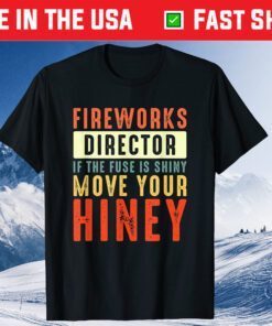 Fireworks Director Move Your Hiney Fourth Of July 4th Us 2021 T-Shirt