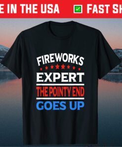 Fireworks Expert 4th Of July The Pointy end Goes Up Classic T-Shirt