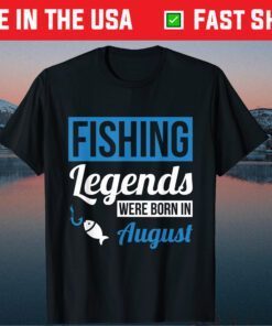 Fishing Legends Were Born In August Birthday Classic T-Shirt