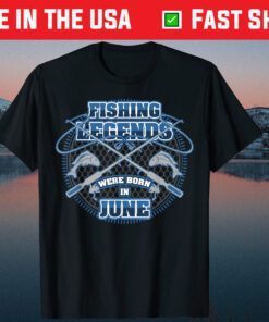 Fishing Legends Were Born In June Classic T-Shirt