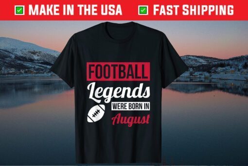 Football Legends Were Born In August Birthday Us 2021 T-Shirt