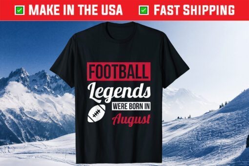 Football Legends Were Born In August Birthday Us 2021 T-Shirt