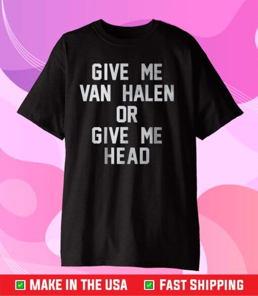 Give Me Van Halen or Give Me Head Classic T-Shirt